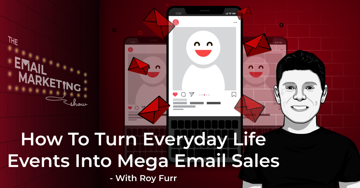How To Turn Everyday Life Events Into Mega Email Sales - With Roy Furr