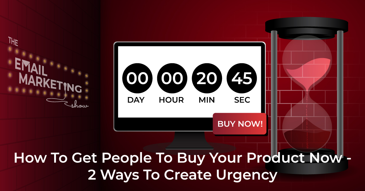 How To Get People To Buy Your Product Now - 2 Ways To Create Urgency