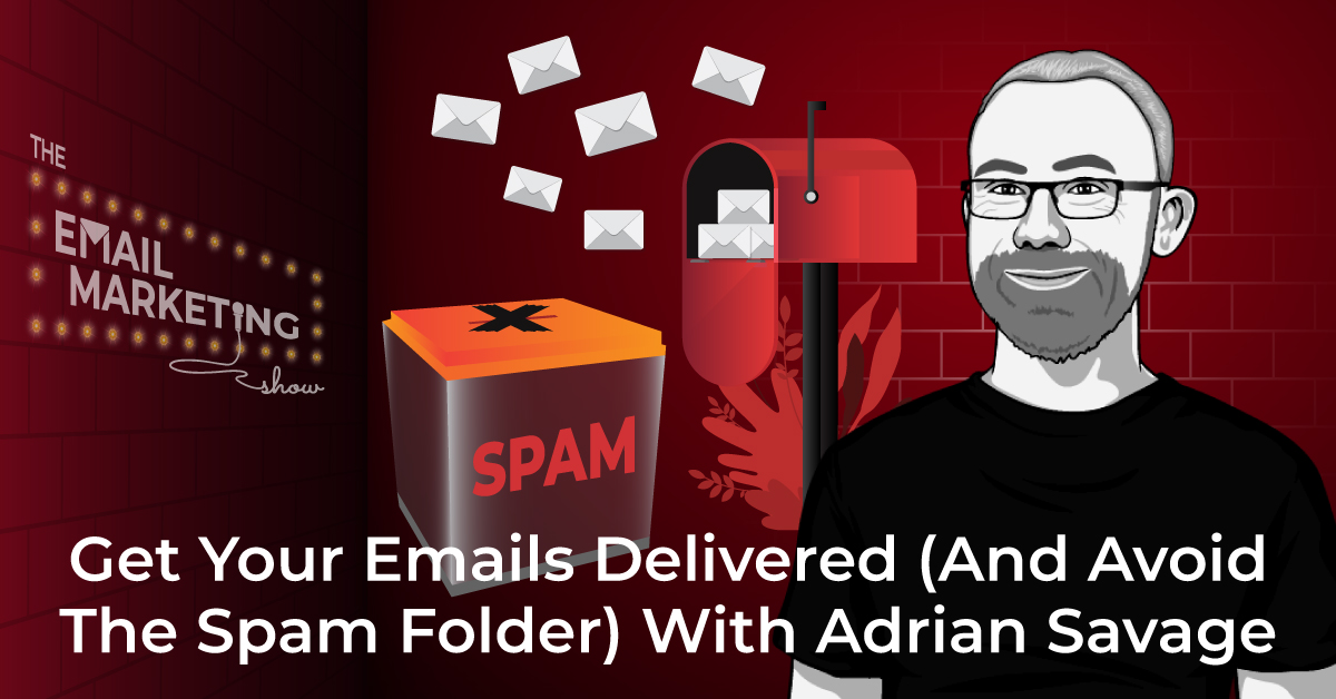 Get Your Emails Delivered (And Avoid The Spam Folder) With Adrian Savage