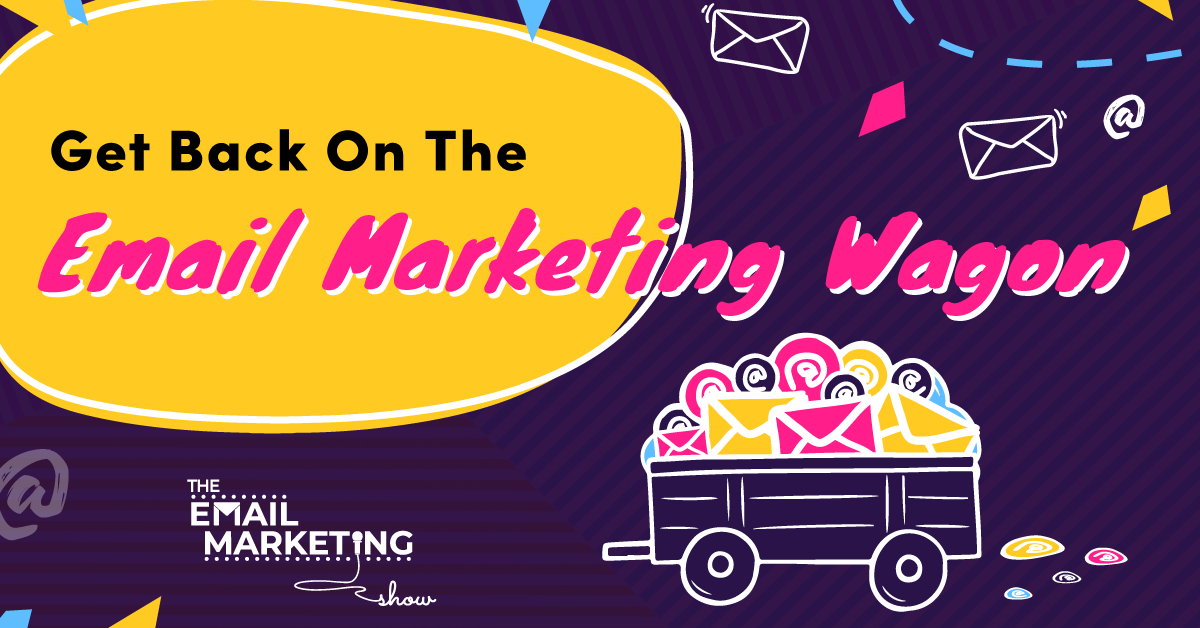 Get Back On The Email Marketing Wagon